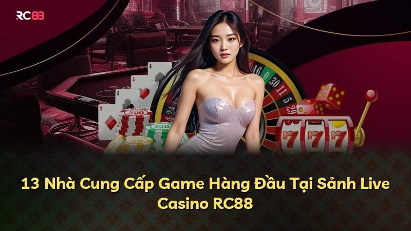 13 Nhà Cung Cấp Game Hàng Đầu Tại Sảnh Live Casino RC88