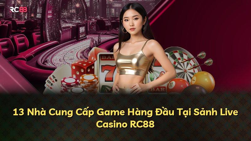 13 Nhà Cung Cấp Game Hàng Đầu Tại Sảnh Live Casino RC88