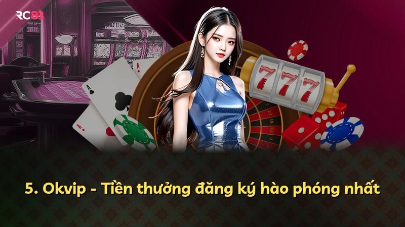 5. Okvip - Tiền thưởng đăng ký hào phóng nhất