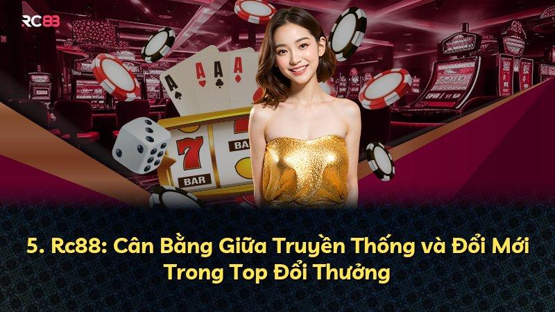 5. Rc88: Cân Bằng Giữa Truyền Thống và Đổi Mới Trong Top Đổi Thưởng