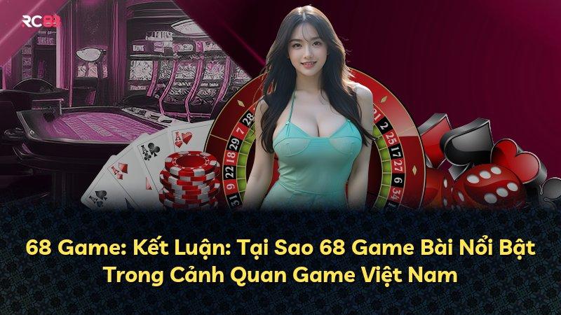 68 Game: Kết Luận: Tại Sao 68 Game Bài Nổi Bật Trong Cảnh Quan Game Việt Nam