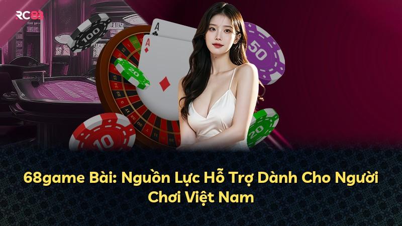 68game Bài: Nguồn Lực Hỗ Trợ Dành Cho Người Chơi Việt Nam