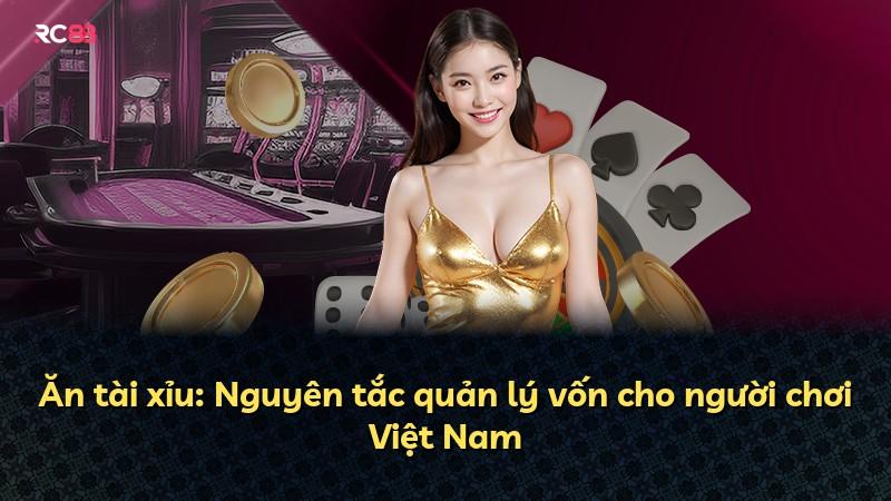 Ăn tài xỉu: Nguyên tắc quản lý vốn cho người chơi Việt Nam