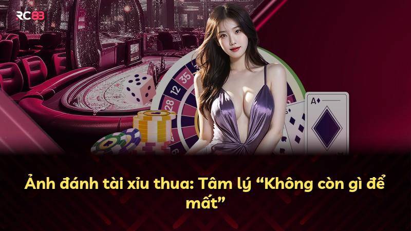 Ảnh đánh tài xỉu thua: Tâm lý “Không còn gì để mất”