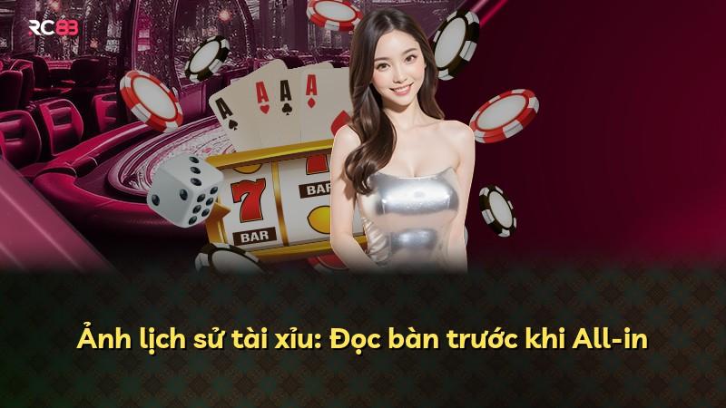 Ảnh lịch sử tài xỉu: Đọc bàn trước khi All-in