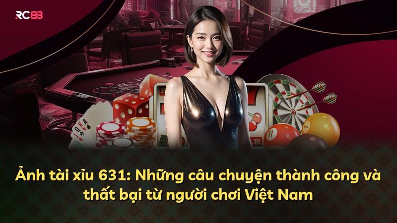 Ảnh tài xỉu 631: Những câu chuyện thành công và thất bại từ người chơi Việt Nam