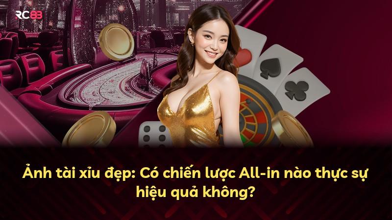 Ảnh tài xỉu đẹp: Có chiến lược All-in nào thực sự hiệu quả không?