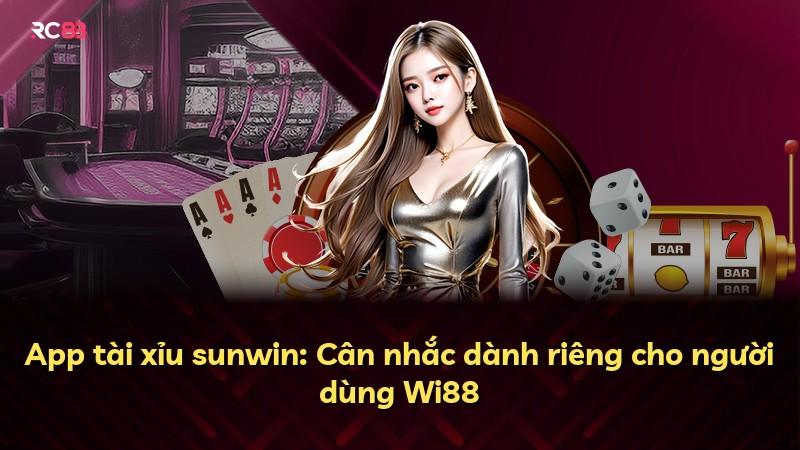 App tài xỉu sunwin: Cân nhắc dành riêng cho người dùng Wi88