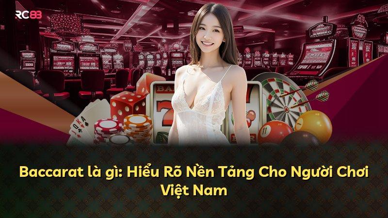 Baccarat là gì: Hiểu Rõ Nền Tảng Cho Người Chơi Việt Nam