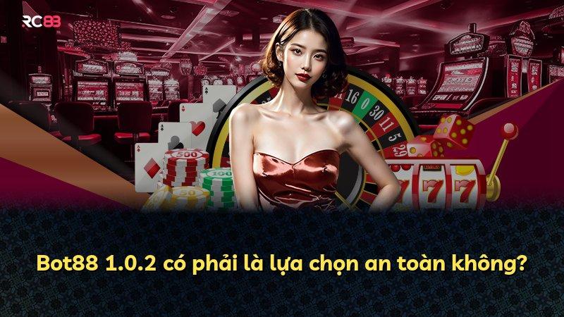 Bot88 1.0.2 có phải là lựa chọn an toàn không?