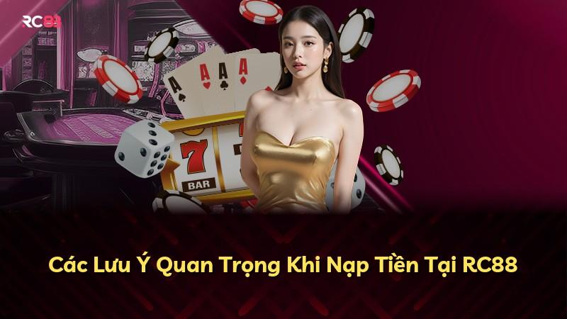 Các Lưu Ý Quan Trọng Khi Nạp Tiền Tại RC88
