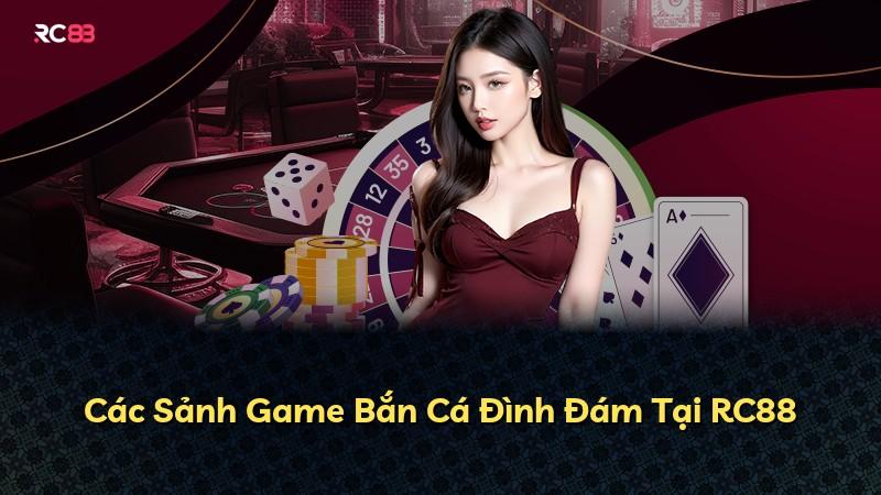 Các Sảnh Game Bắn Cá Đình Đám Tại RC88