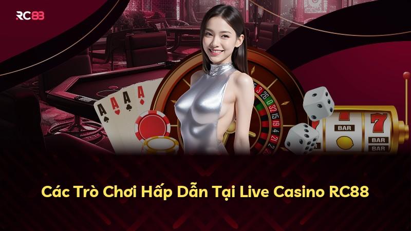 Các Trò Chơi Hấp Dẫn Tại Live Casino RC88