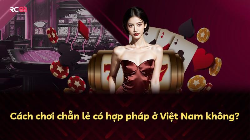 Cách chơi chẵn lẻ có hợp pháp ở Việt Nam không?