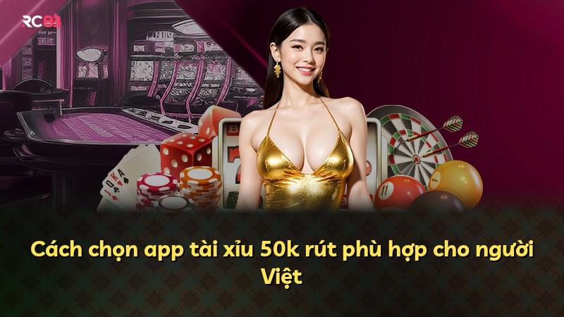 Cách chọn app tài xỉu 50k rút phù hợp cho người Việt