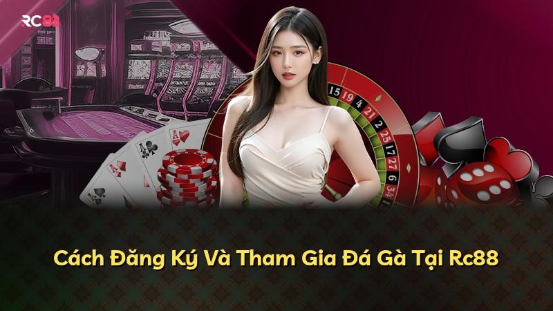 Cách Đăng Ký Và Tham Gia Đá Gà Tại Rc88