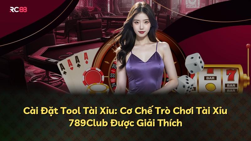 Cài Đặt Tool Tài Xỉu: Cơ Chế Trò Chơi Tài Xỉu 789Club Được Giải Thích