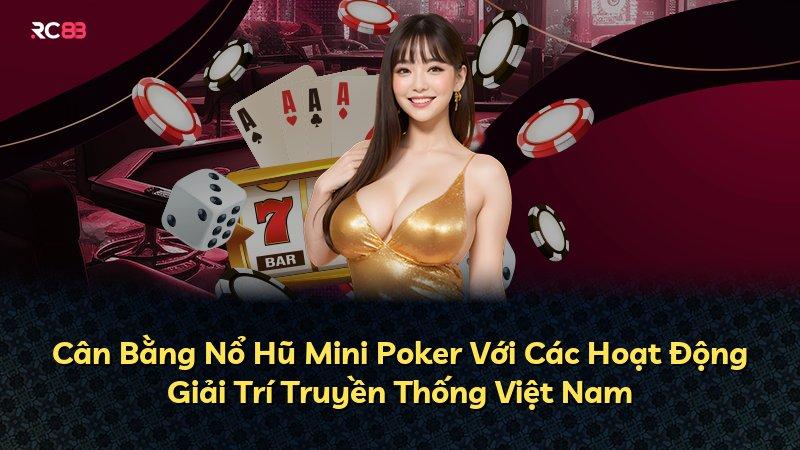 Cân Bằng Nổ Hũ Mini Poker Với Các Hoạt Động Giải Trí Truyền Thống Việt Nam
