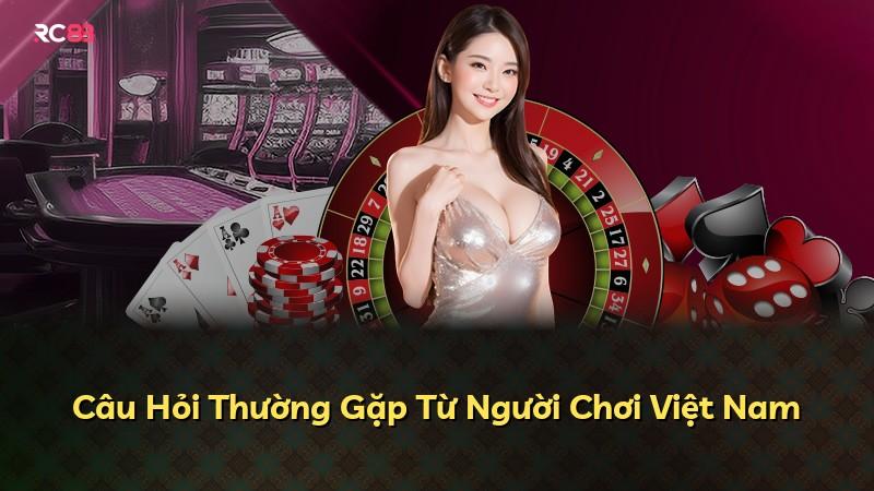 Câu Hỏi Thường Gặp Từ Người Chơi Việt Nam