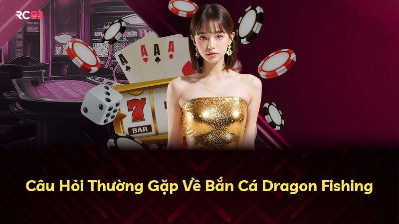 Câu Hỏi Thường Gặp Về Bắn Cá Dragon Fishing