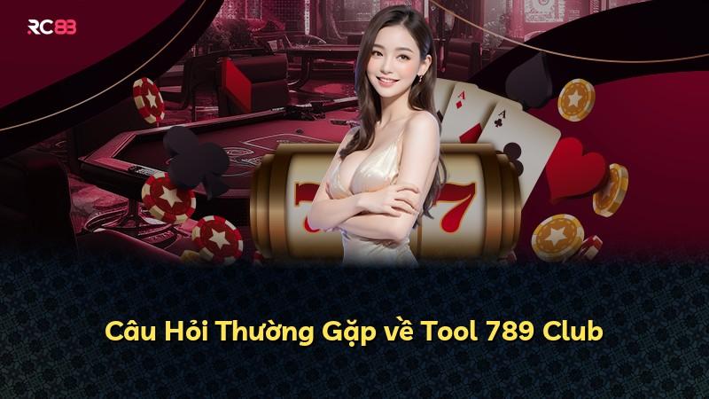 Câu Hỏi Thường Gặp về Tool 789 Club