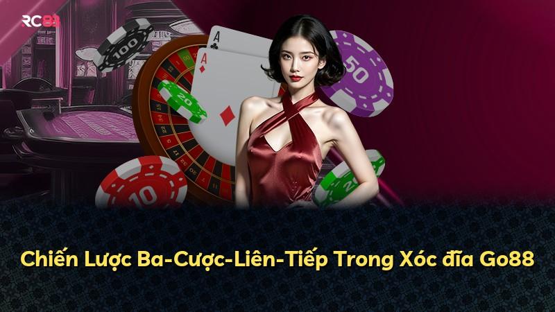 Chiến Lược Ba-Cược-Liên-Tiếp Trong Xóc đĩa Go88