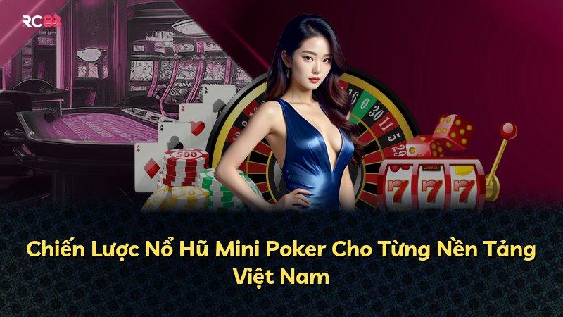 Chiến Lược Nổ Hũ Mini Poker Cho Từng Nền Tảng Việt Nam