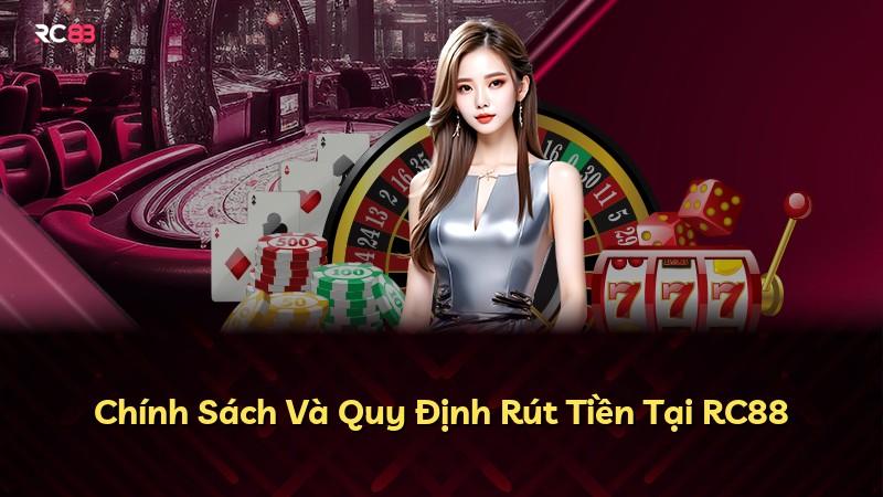 Chính Sách Và Quy Định Rút Tiền Tại RC88