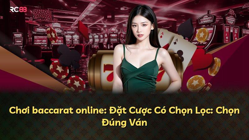 Chơi baccarat online: Đặt Cược Có Chọn Lọc: Chọn Đúng Ván