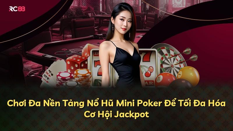 Chơi Đa Nền Tảng Nổ Hũ Mini Poker Để Tối Đa Hóa Cơ Hội Jackpot