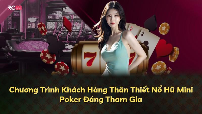 Chương Trình Khách Hàng Thân Thiết Nổ Hũ Mini Poker Đáng Tham Gia