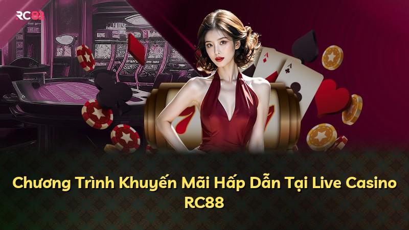 Chương Trình Khuyến Mãi Hấp Dẫn Tại Live Casino RC88