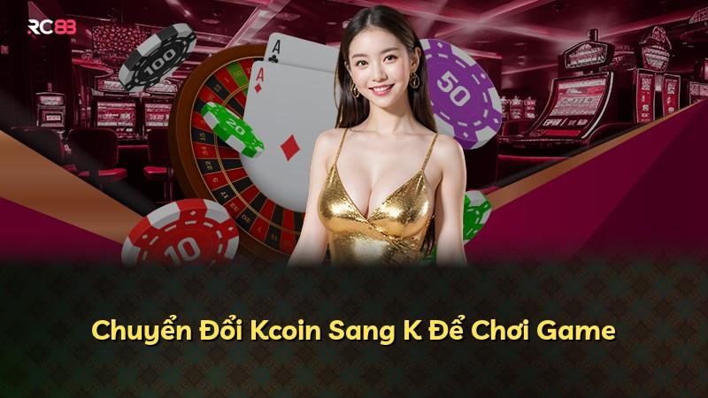 Chuyển Đổi Kcoin Sang K Để Chơi Game
