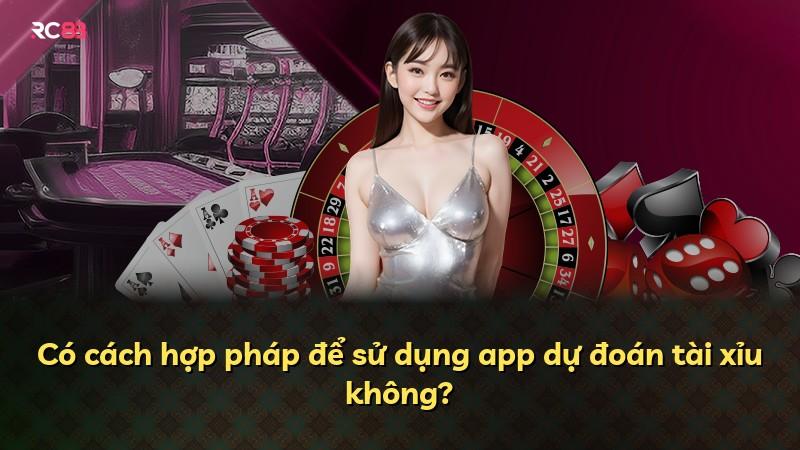 Có cách hợp pháp để sử dụng app dự đoán tài xỉu không?