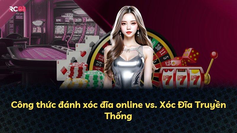 Công thức đánh xóc đĩa online vs. Xóc Đĩa Truyền Thống