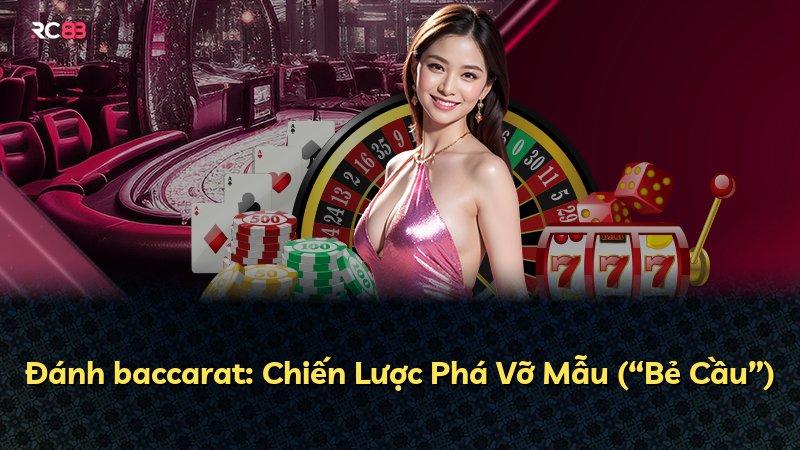 Đánh baccarat: Chiến Lược Phá Vỡ Mẫu (“Bẻ Cầu”)