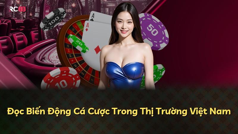 Đọc Biến Động Cá Cược Trong Thị Trường Việt Nam