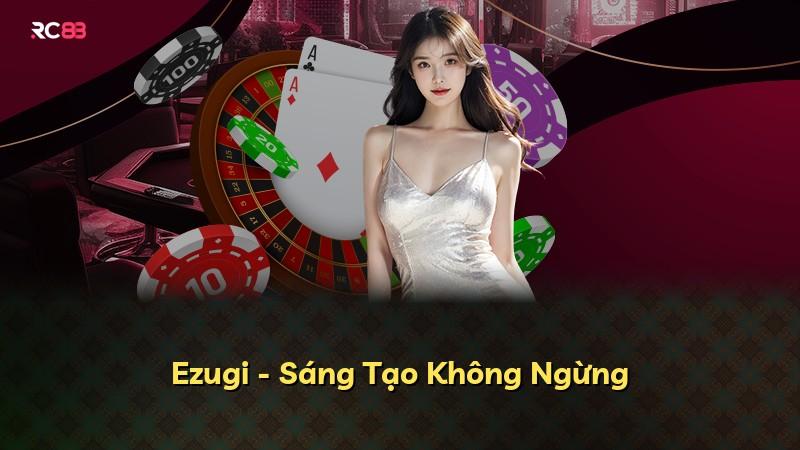 Ezugi - Sáng Tạo Không Ngừng