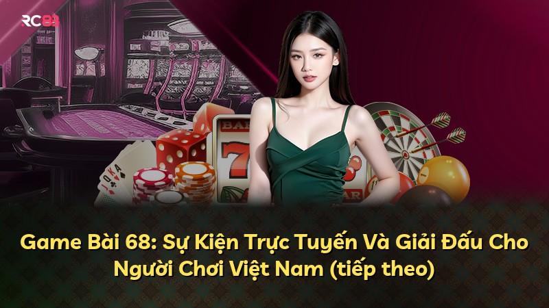 Game Bài 68: Sự Kiện Trực Tuyến Và Giải Đấu Cho Người Chơi Việt Nam (tiếp theo)