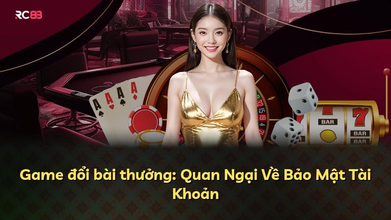 Game đổi bài thưởng: Quan Ngại Về Bảo Mật Tài Khoản