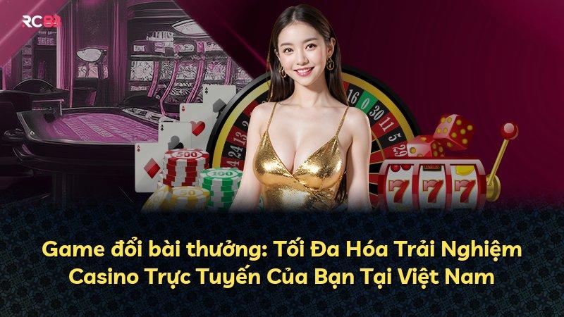 Game đổi bài thưởng: Tối Đa Hóa Trải Nghiệm Casino Trực Tuyến Của Bạn Tại Việt Nam