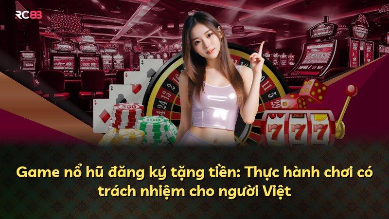 Game nổ hũ đăng ký tặng tiền: Thực hành chơi có trách nhiệm cho người Việt