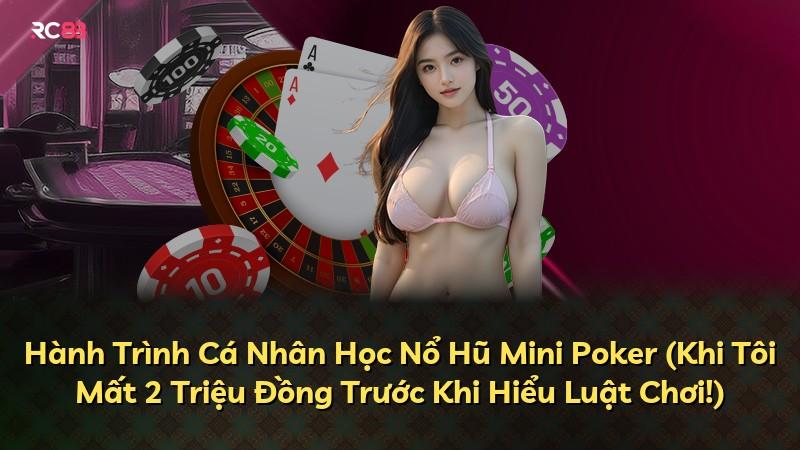 Hành Trình Cá Nhân Học Nổ Hũ Mini Poker (Khi Tôi Mất 2 Triệu Đồng Trước Khi Hiểu Luật Chơi!)
