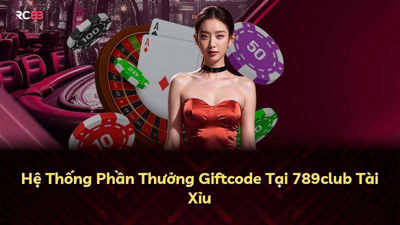 Hệ Thống Phần Thưởng Giftcode Tại 789club Tài Xỉu