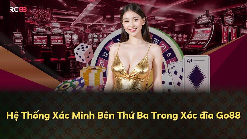 Hệ Thống Xác Minh Bên Thứ Ba Trong Xóc đĩa Go88