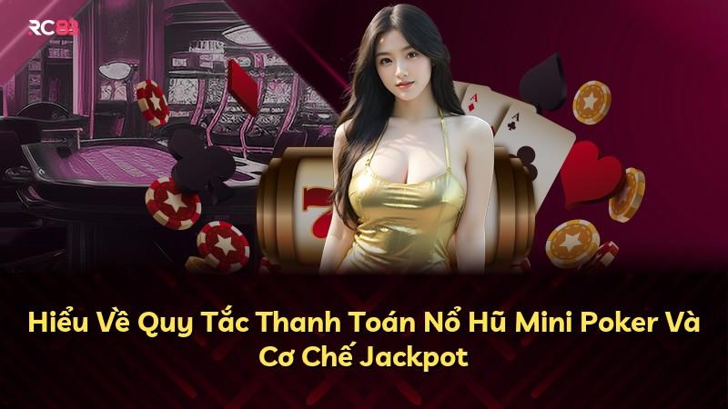 Hiểu Về Quy Tắc Thanh Toán Nổ Hũ Mini Poker Và Cơ Chế Jackpot