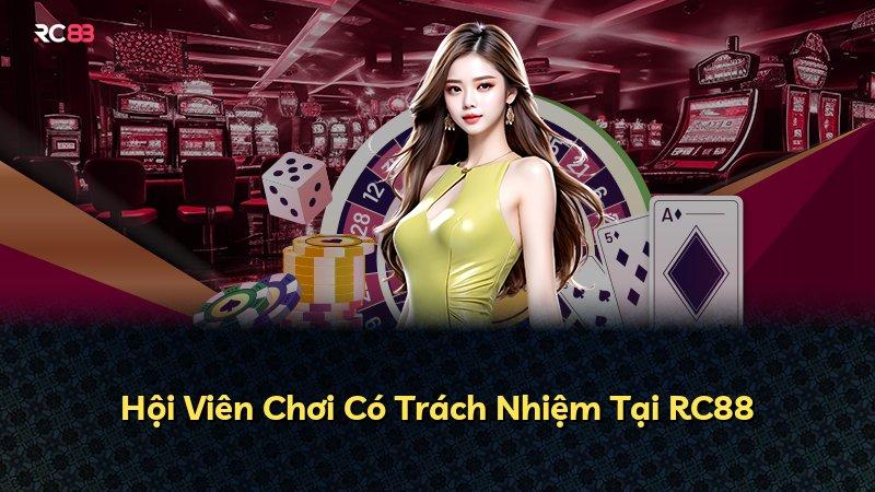 Hội Viên Chơi Có Trách Nhiệm Tại RC88