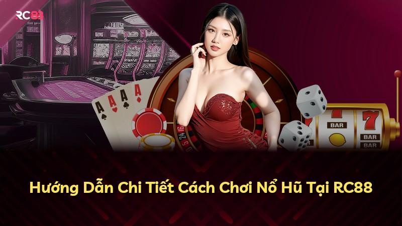 Hướng Dẫn Chi Tiết Cách Chơi Nổ Hũ Tại RC88