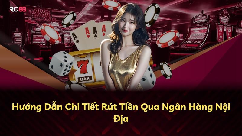 Hướng Dẫn Chi Tiết Rút Tiền Qua Ngân Hàng Nội Địa