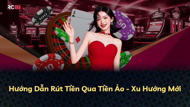 Hướng Dẫn Rút Tiền Qua Tiền Ảo - Xu Hướng Mới